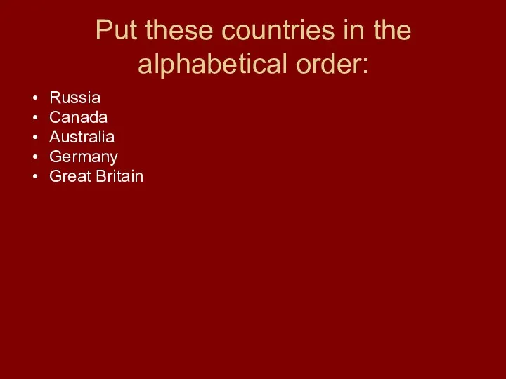 Put these countries in the alphabetical order: Russia Canada Australia Germany Great Britain