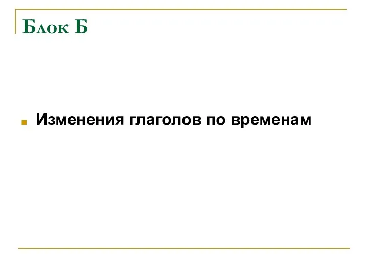 Блок Б Изменения глаголов по временам