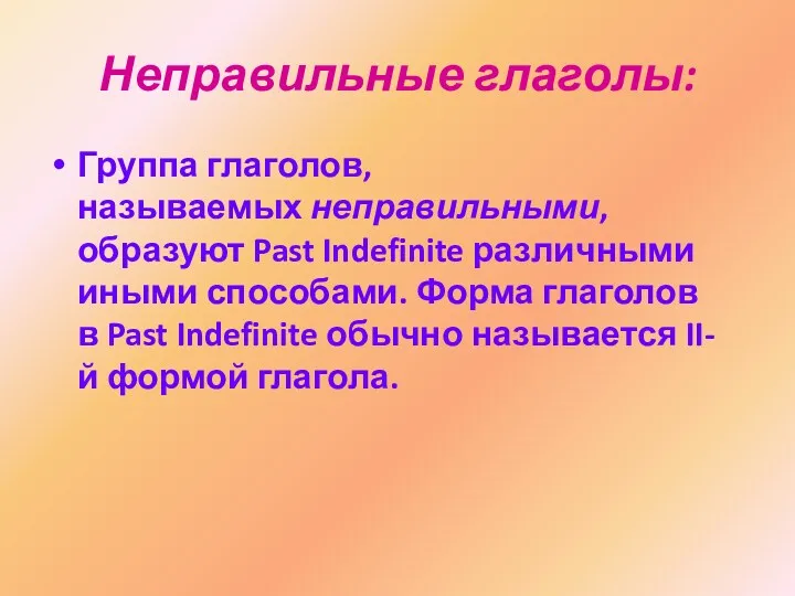 Неправильные глаголы: Группа глаголов, называемых неправильными, образуют Past Indefinite различными