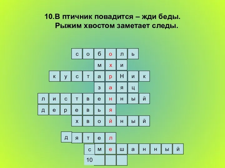 10.В птичник повадится – жди беды. Рыжим хвостом заметает следы.