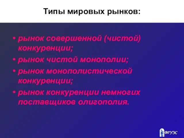 Типы мировых рынков: рынок совершенной (чистой) конкуренции; рынок чистой монополии;