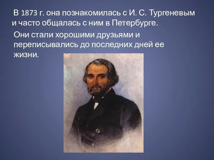 В 1873 г. она познакомилась с И. С. Тургеневым и