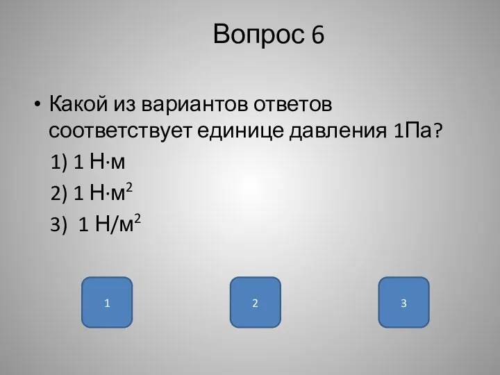 Вопрос 6 Какой из вариантов ответов соответствует единице давления 1Па? 1) 1 Н·м