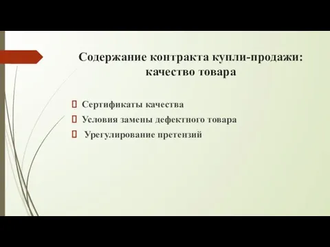 Содержание контракта купли-продажи: качество товара Сертификаты качества Условия замены дефектного товара Урегулирование претензий