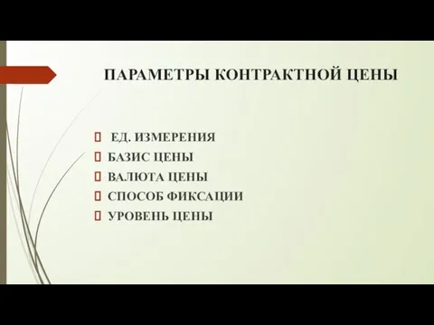 ПАРАМЕТРЫ КОНТРАКТНОЙ ЦЕНЫ ЕД. ИЗМЕРЕНИЯ БАЗИС ЦЕНЫ ВАЛЮТА ЦЕНЫ СПОСОБ ФИКСАЦИИ УРОВЕНЬ ЦЕНЫ