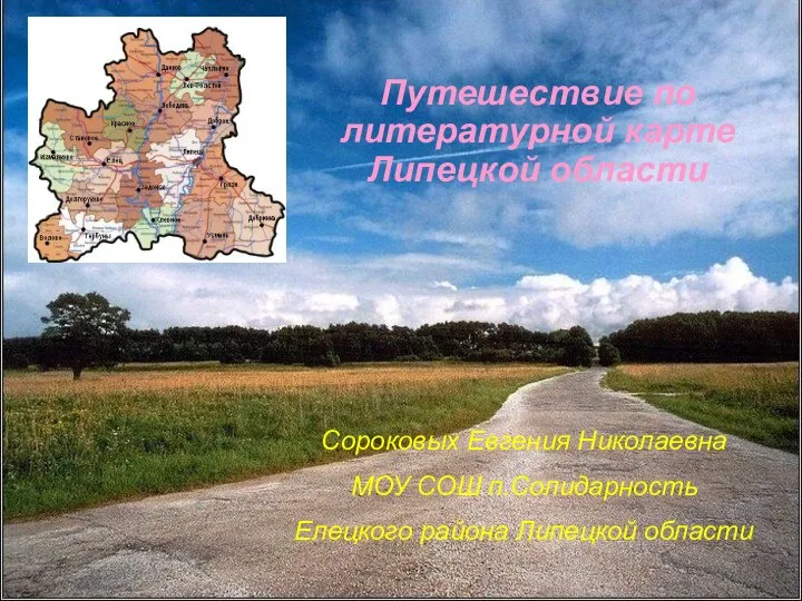 Путешествие по литературной карте Липецкой области Сороковых Евгения Николаевна МОУ СОШ п.Солидарность Елецкого района Липецкой области