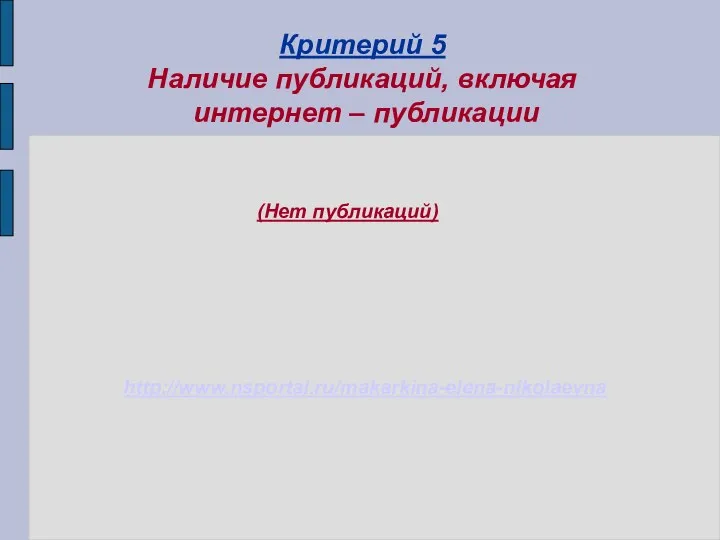 Критерий 5 Наличие публикаций, включая интернет – публикации (Нет публикаций) http://www.nsportal.ru/makarkina-elena-nikolaevna