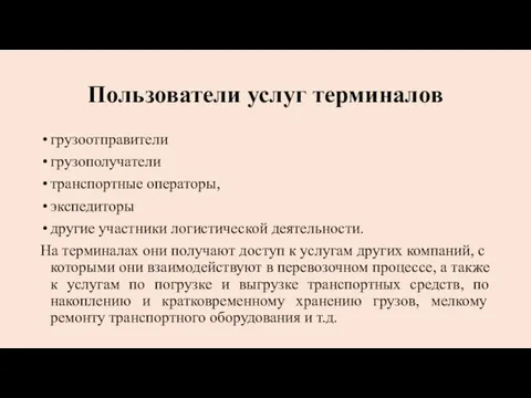 Пользователи услуг терминалов грузо­отправители грузополучатели транспортные опера­торы, экспедиторы другие участники логистической деятельности. На