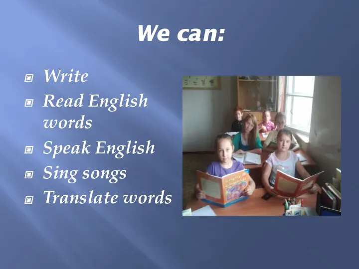 We can: Write Read English words Speak English Sing songs Translate words