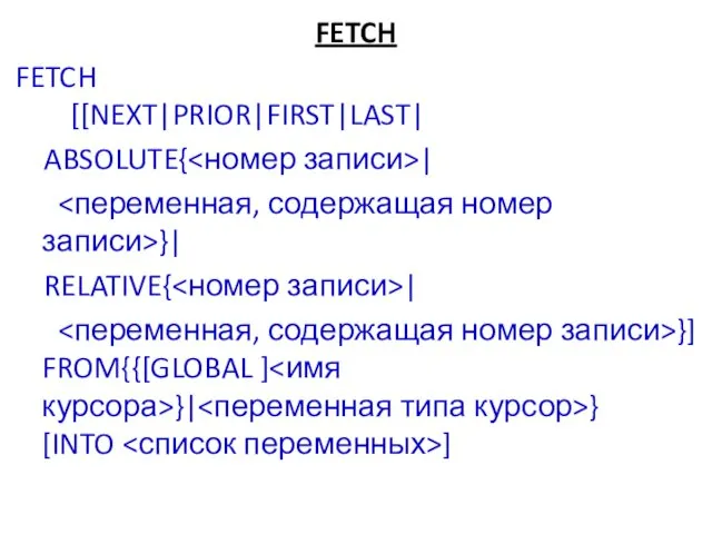 FETCH FETCH [[NEXT|PRIOR|FIRST|LAST| ABSOLUTE{ | }| RELATIVE{ | }] FROM{{[GLOBAL ] }| } [INTO ]