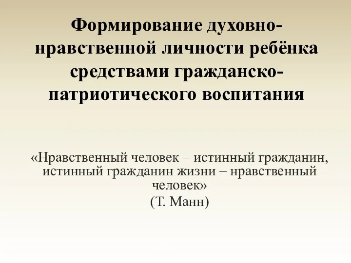 Формирование духовно-нравственной личности ребёнка средствами гражданско-патриотического воспитания «Нравственный человек –