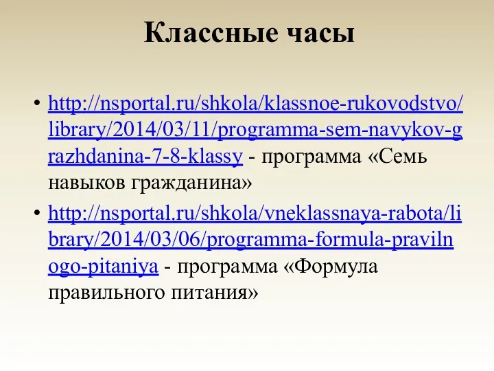 Классные часы http://nsportal.ru/shkola/klassnoe-rukovodstvo/library/2014/03/11/programma-sem-navykov-grazhdanina-7-8-klassy - программа «Семь навыков гражданина» http://nsportal.ru/shkola/vneklassnaya-rabota/library/2014/03/06/programma-formula-pravilnogo-pitaniya - программа «Формула правильного питания»