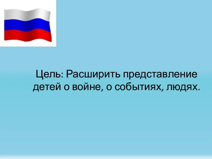 Цель: Расширить представление детей о войне, о событиях, людях.