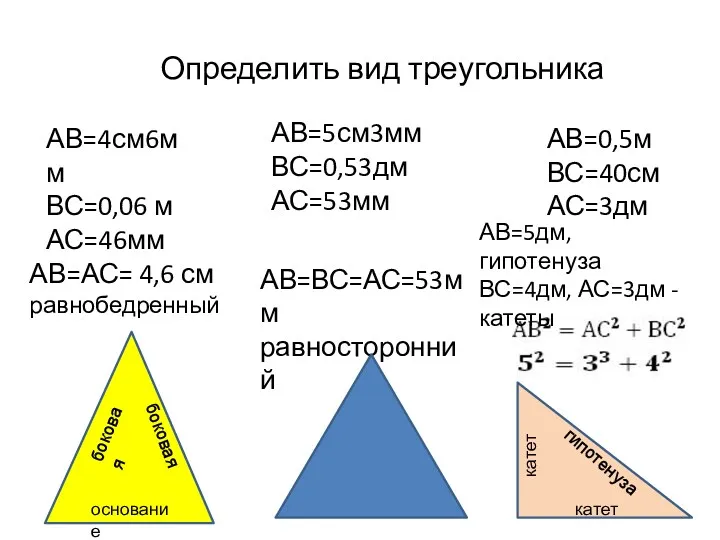 Определить вид треугольника АВ=4см6мм ВС=0,06 м АС=46мм АВ=5см3мм ВС=0,53дм АС=53мм