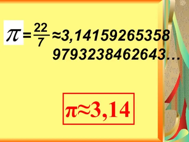 ≈3,14159265358 9793238462643… π≈3,14 = 22 7