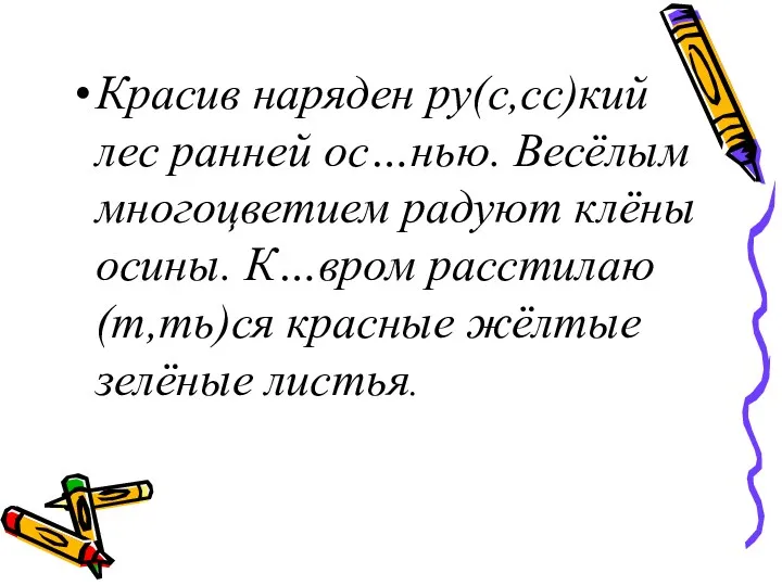 Красив наряден ру(с,сс)кий лес ранней ос…нью. Весёлым многоцветием радуют клёны осины. К…вром расстилаю(т,ть)ся