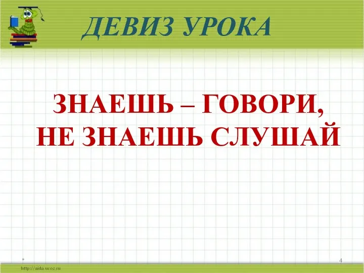 * ДЕВИЗ УРОКА ЗНАЕШЬ – ГОВОРИ, НЕ ЗНАЕШЬ СЛУШАЙ