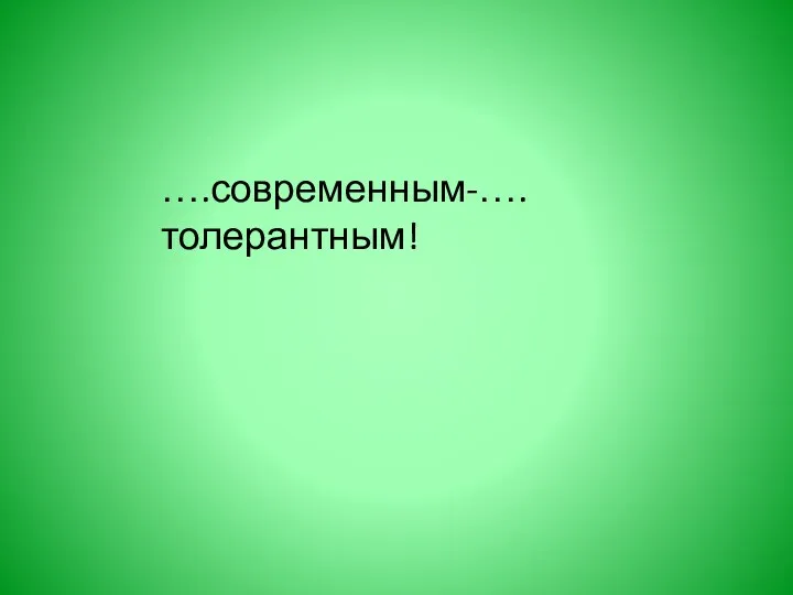 ….современным-…. толерантным!