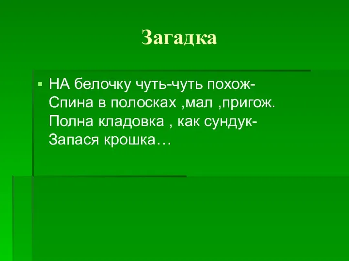 Загадка НА белочку чуть-чуть похож- Спина в полосках ,мал ,пригож.