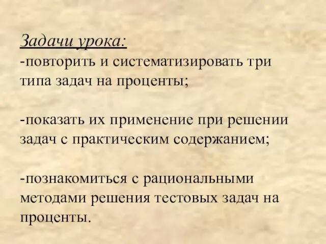 Задачи урока: -повторить и систематизировать три типа задач на проценты;