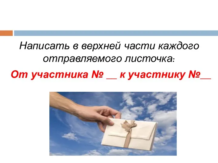 Написать в верхней части каждого отправляемого листочка: От участника № __ к участнику №__