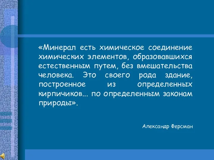 «Минерал есть химическое соединение химических элементов, образовавшихся естественным путем, без