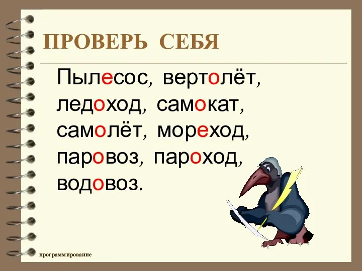 ПРОВЕРЬ СЕБЯ Пылесос, вертолёт, ледоход, самокат, самолёт, мореход, паровоз, пароход, водовоз. программирование