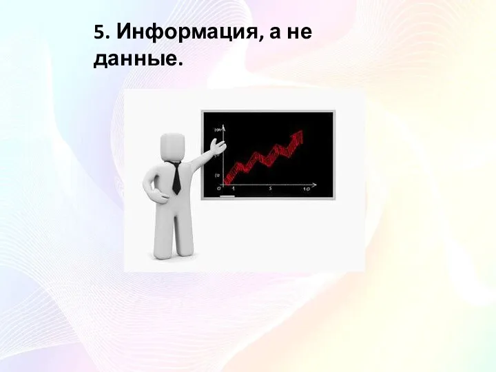 5. Информация, а не данные.