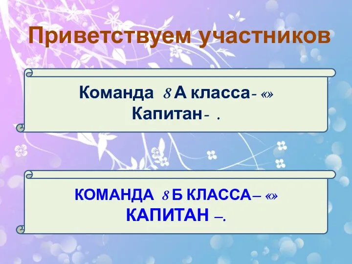 Приветствуем участников Команда 8 А класса- «» Капитан- . команда 8 Б класса– «» Капитан –.