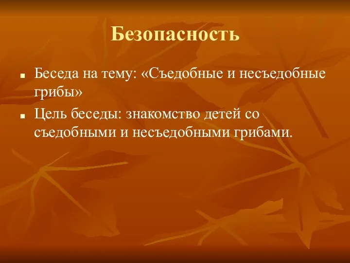 Безопасность Беседа на тему: «Съедобные и несъедобные грибы» Цель беседы: