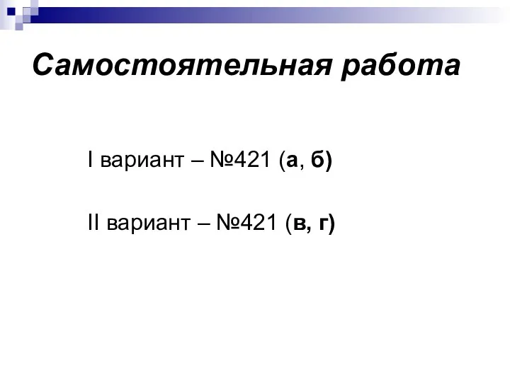 Самостоятельная работа I вариант – №421 (а, б) II вариант – №421 (в, г)