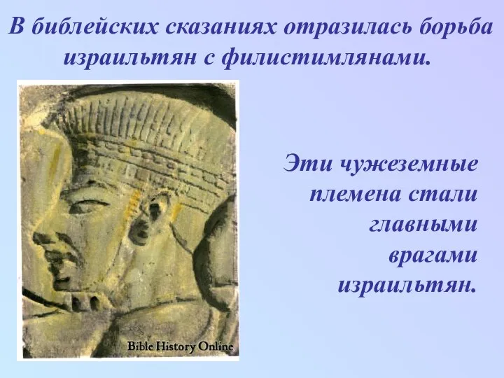 В библейских сказаниях отразилась борьба израильтян с филистимлянами. Эти чужеземные племена стали главными врагами израильтян.