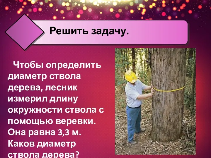 Чтобы определить диаметр ствола дерева, лесник измерил длину окружности ствола