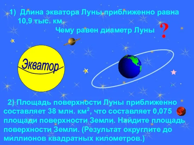 1) Длина экватора Луны приближенно равна 10,9 тыс. км. Чему