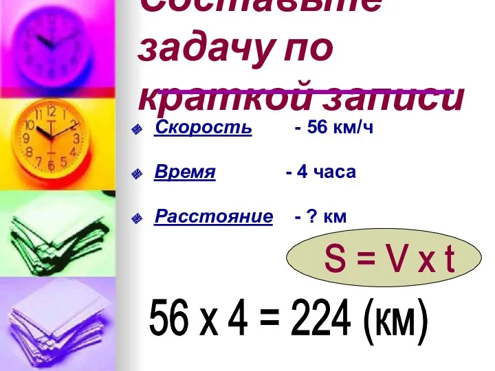 Составьте задачу по краткой записи Скорость - 56 км/ч Время