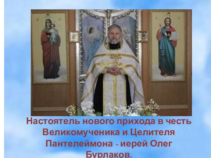 Настоятель нового прихода в честь Великомученика и Целителя Пантелеймона - иерей Олег Бурлаков.