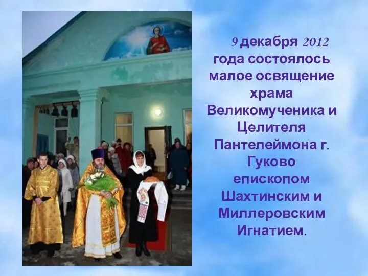 9 декабря 2012 года состоялось малое освящение храма Великомученика и Целителя Пантелеймона г.