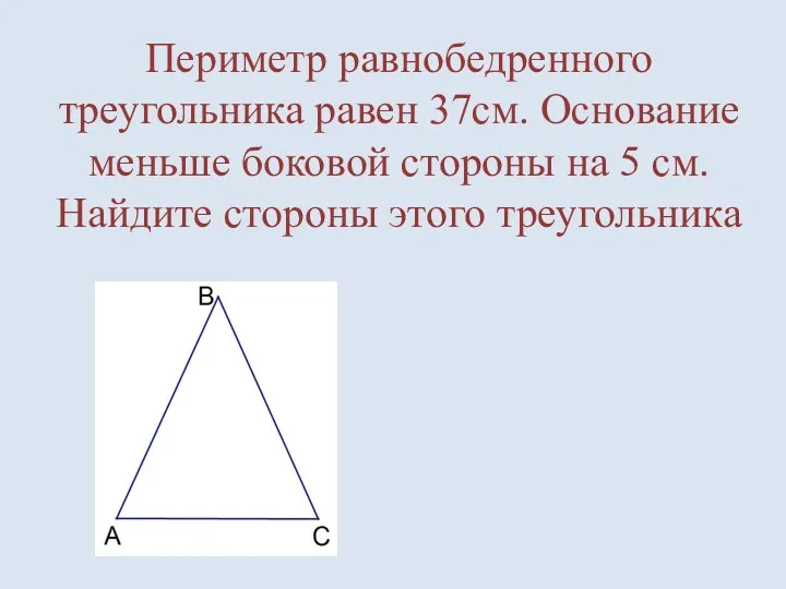 Периметр равнобедренного треугольника равен 37см. Основание меньше боковой стороны на 5 см. Найдите стороны этого треугольника