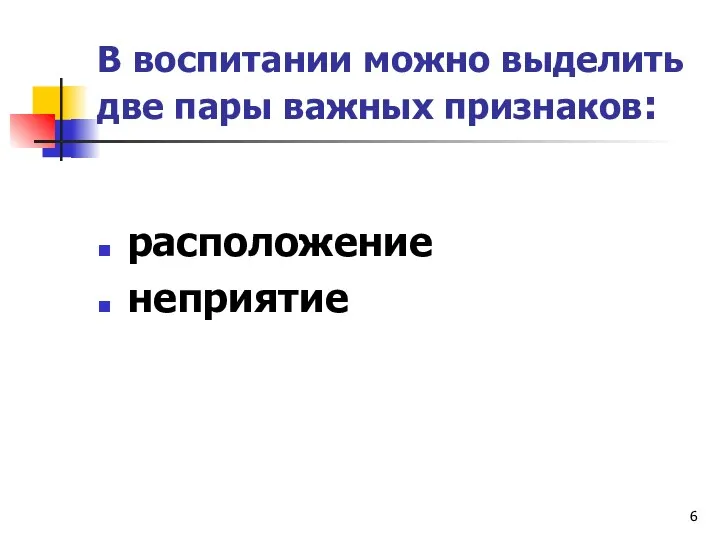 В воспитании можно выделить две пары важных признаков: расположение неприятие