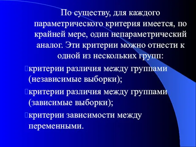 По существу, для каждого параметрического критерия имеется, по крайней мере, один непараметрический аналог.