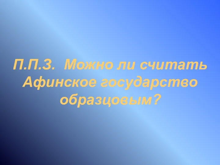 П.П.З. Можно ли считать Афинское государство образцовым?