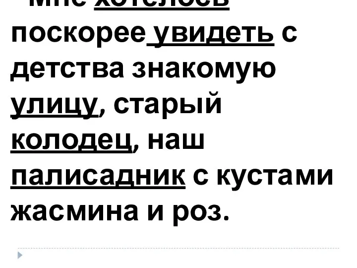 Мне хотелось поскорее увидеть с детства знакомую улицу, старый колодец,