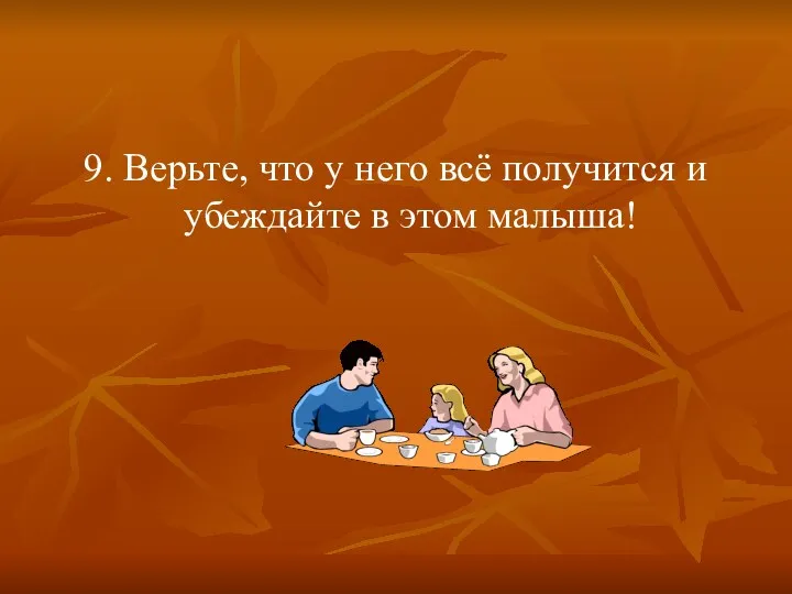 9. Верьте, что у него всё получится и убеждайте в этом малыша!