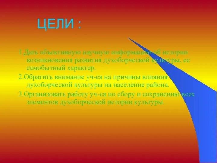 ЦЕЛИ : 1.Дать объективную научную информацию об истории возникновения развития духоборческой культуры, ее