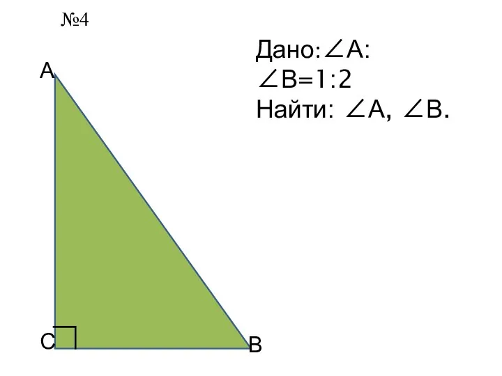 А С В ∟ Дано:∠А:∠В=1:2 Найти: ∠А, ∠В. №4