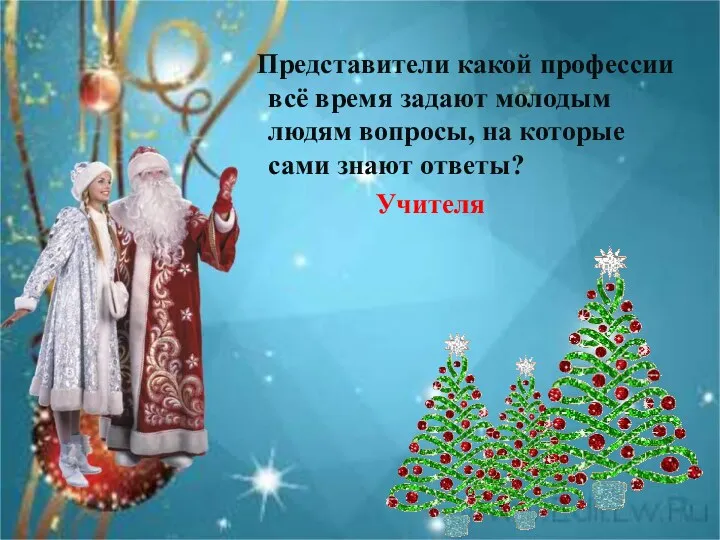 Представители какой профессии всё время задают молодым людям вопросы, на которые сами знают ответы? Учителя