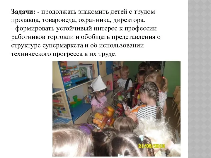 Задачи: - продолжать знакомить детей с трудом продавца, товароведа, охранника,