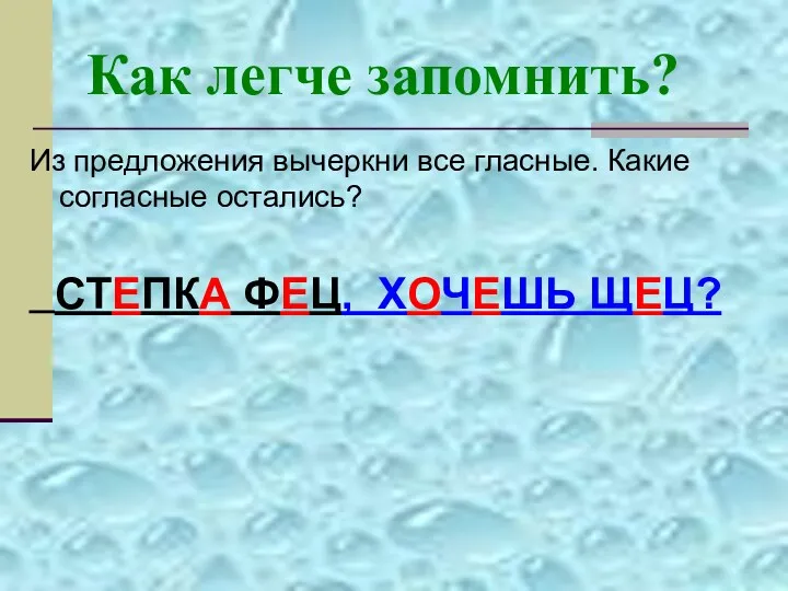 Как легче запомнить? Из предложения вычеркни все гласные. Какие согласные остались? СТЕПКА ФЕЦ, ХОЧЕШЬ ЩЕЦ?