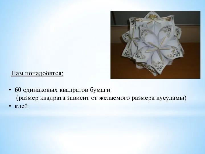 Нам понадобятся: 60 одинаковых квадратов бумаги (размер квадрата зависит от желаемого размера кусудамы) клей