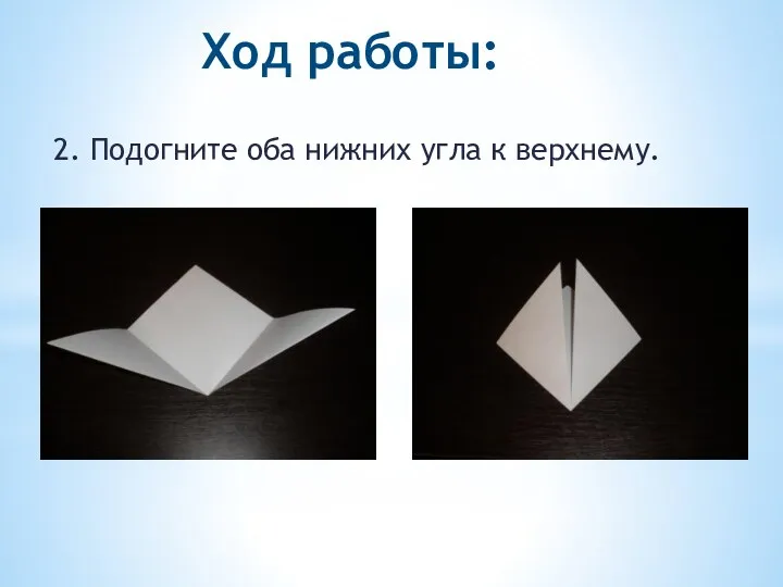 Ход работы: 2. Подогните оба нижних угла к верхнему.